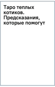 Таро теплых котиков. Предсказания, которые помогут и защитят