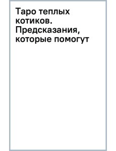 Таро теплых котиков. Предсказания, которые помогут и защитят