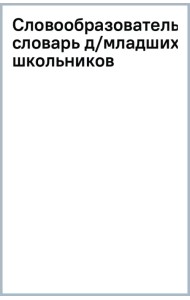 Словообразовательный словарь для младших школьников