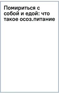 Помириться с собой и едой. Что такое осознанное питание и зачем вам это?