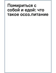 Помириться с собой и едой. Что такое осознанное питание и зачем вам это? Помириться с собой и едой. Что такое осознанное питание и зачем вам это?