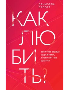 Как любить? Если твое сердце разрывается, а прежний мир рушится