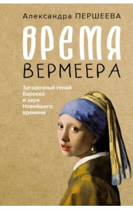 Время Вермеера. Загадочный гений Барокко и заря Новейшего времени