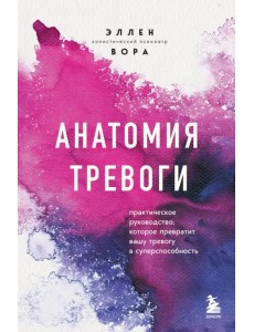 Анатомия тревоги. Практическое руководство, которое превратит вашу тревогу в суперспособность