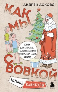 Как мы с Вовкой. Зимние каникулы. Книга для взрослых, которые забыли о том, как были детьми