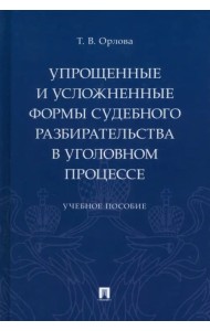 Упрощенные и усложненные формы судебного разбирательства в уголовном процессе. Учебное пособие