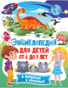 Энциклопедия для детей от 6 до 9 лет в вопросах Энциклопедия для детей от 6 до 9 лет в вопросах