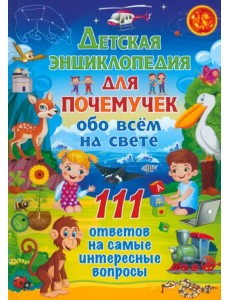 Детская энциклопедия для почемучек обо всём на свете. 111 ответов на самые интересные вопросы Детская энциклопедия для почемучек обо всём на свете. 111 ответов на самые интересные вопросы