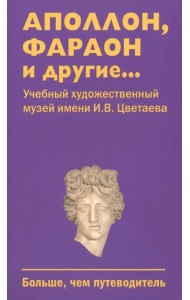 Аполлон, фараон и другие... Учебный художественный музей имени И.В. Цветаева. Больше, чем путеводитель
