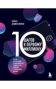 10 шагов к первому миллиону. По этой системе 300 предпринимателей создали за год компании
