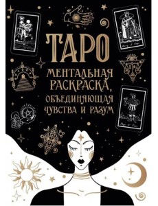 Карты Таро. Ментальная раскраска, объединяющая чувства и разум