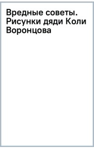 Вредные советы. Рисунки дяди Коли Воронцова