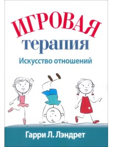 Игровая терапия. Искусство отношений Игровая терапия. Искусство отношений