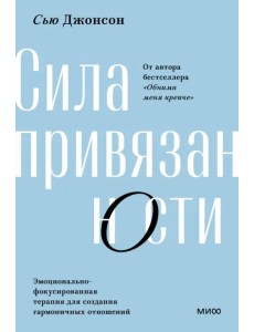 Сила привязанности. Эмоционально-фокусированная терапия для создания гармоничных отношений Сила привязанности. Эмоционально-фокусированная терапия для создания гармоничных отношений