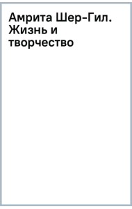 Амрита Шер-Гил. Жизнь и творчество