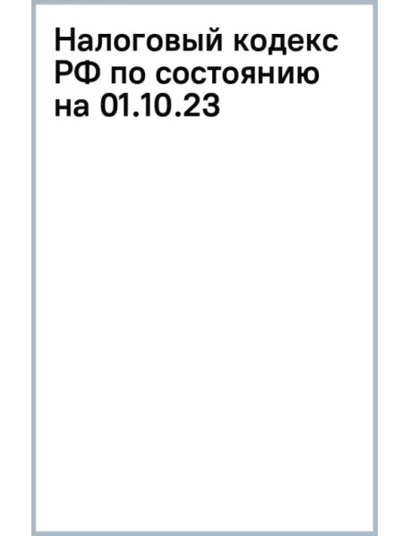 Налоговый кодекс РФ по состоянию на 01.10.23