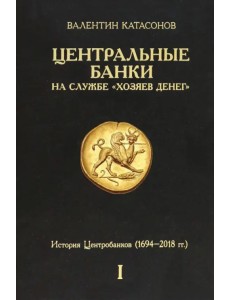 Центральные банки на службе «хозяев денег». Том I. История Центробанков