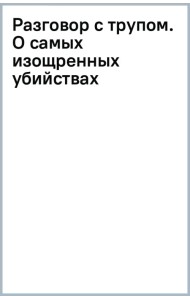 Разговор с трупом. О самых изощренных убийствах, замаскированных под несчастные случаи