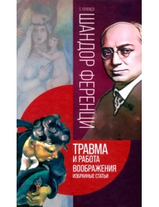 Травма и работа воображения. Избранные статьи Травма и работа воображения. Избранные статьи