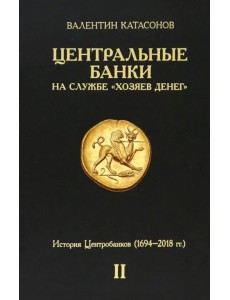 Центральные банки на службе «хозяев денег». Том II. Мир Центробанков сегодня