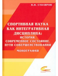 Спортивная наука как интегративная дисциплина. В 2-х книгах. Книга 2. История, современное состояние, пути совершенствования. Монография