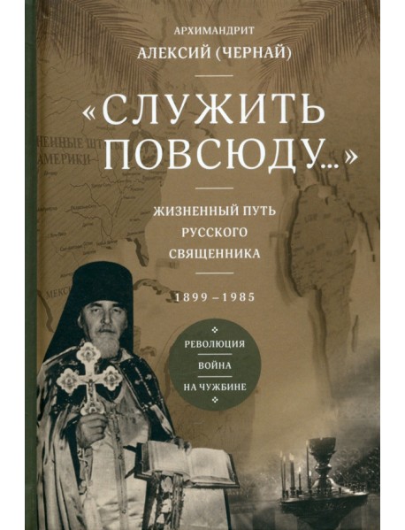 "Служить повсюду...". Жизненный путь русского священника. 1899–1985. Революция. Война. На чужбине