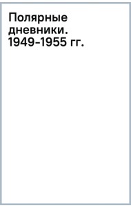 Полярные дневники участника секретных полярных экспедиций 1949-1955 г.г.