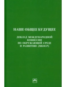 Наше общее будущее. Доклад МКОСР Наше общее будущее. Доклад МКОСР