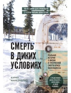 Смерть в диких условиях. Реальная история о жизни и трагической смерти Криса МакКэндлесса Смерть в диких условиях. Реальная история о жизни и трагической смерти Криса МакКэндлесса