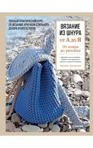 Вязание из шнура от А до Я. От ковра до рюкзака. Полный практический курс по вязанию крючком