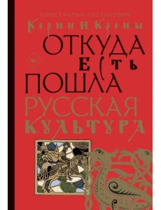 Корни и кроны. Откуда есть пошла русская культура Корни и кроны. Откуда есть пошла русская культура