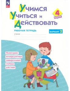 Учимся учиться и действовать. 4 класс. Вариант 2. Рабочая тетрадь Учимся учиться и действовать. 4 класс. Вариант 2. Рабочая тетрадь