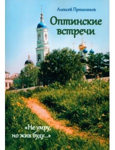 Оптинские встречи. «Не умру, но жив буду…» Оптинские встречи. «Не умру, но жив буду…»