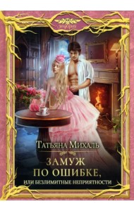 Замуж по ошибке, или Безлимитные неприятности