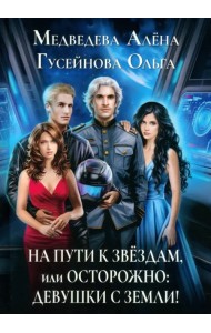 На пути к звездам, или Осторожно: девушки с Земли!