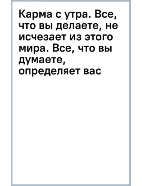 Карма с утра. Все, что вы делаете, не исчезает из этого мира. Все, что вы думаете, определяет вас