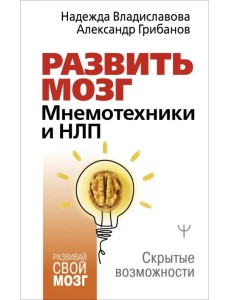 Развить мозг. Мнемотехники и НЛП. Скрытые возможности Развить мозг. Мнемотехники и НЛП. Скрытые возможности