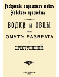 Волки и овцы, или Омут разврата и преступлений (раскрытие страшных тайн Невского проспекта) Волки и овцы, или Омут разврата и преступлений (раскрытие страшных тайн Невского проспекта)