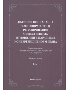 Обеспечение баланса частноправового регулирования общественных отношений. Том 1