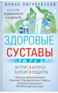 Здоровые суставы. Гарантия подвижности и бодрости. Артрит. Артроз. Бурсит. Подагра