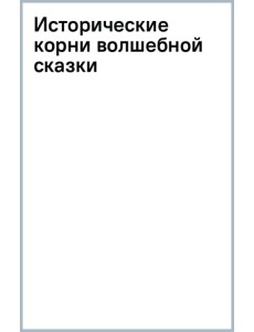 Исторические корни волшебной сказки Исторические корни волшебной сказки
