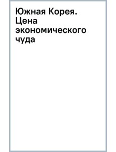 Южная Корея. Цена экономического чуда