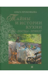 Тайны и истории кухни. Стол, посуда, этикет
