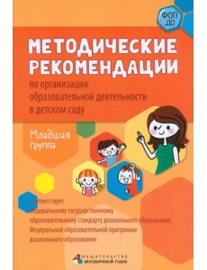 Методические рекомендации по организации образовательной деятельности в детском саду. Младшая группа Методические рекомендации по организации образовательной деятельности в детском саду. Младшая группа