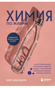 Химия по жизни. Как устроен наш быт, отношения, предметы и вещи с точки зрения химических реакций