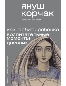 Как любить ребёнка. Воспитательные моменты. Дневник Как любить ребёнка. Воспитательные моменты. Дневник