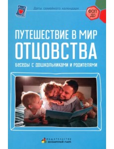 Путешествие в мир отцовства. Беседы с дошкольниками и родителями Путешествие в мир отцовства. Беседы с дошкольниками и родителями