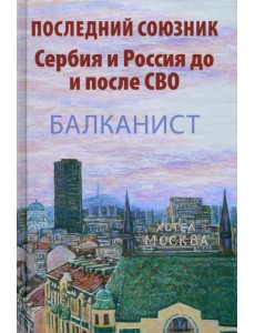 Последний союзник. Сербия и Россия до и после СВО