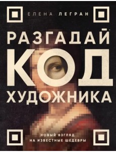 Разгадай код художника. Новый взгляд на известные шедевры Разгадай код художника. Новый взгляд на известные шедевры