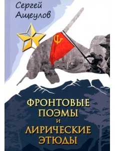 Фронтовые поэмы и лирические этюды Фронтовые поэмы и лирические этюды